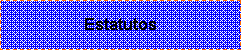 Caixa de texto: Estatutos